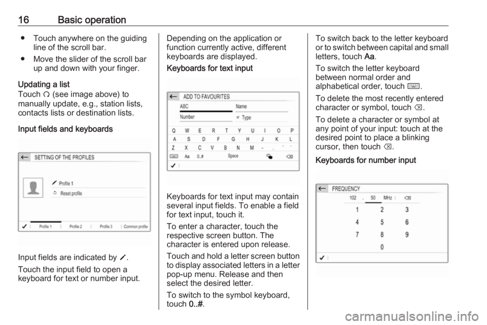 OPEL GRANDLAND X 2018  Infotainment system 16Basic operation● Touch anywhere on the guidingline of the scroll bar.
● Move the slider of the scroll bar up and down with your finger.
Updating a list
Touch  Ü (see image above) to
manually up