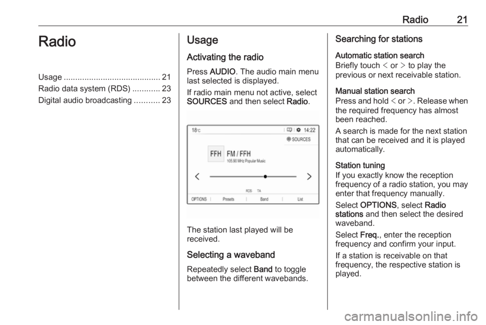 OPEL GRANDLAND X 2018  Infotainment system Radio21RadioUsage.......................................... 21
Radio data system (RDS) ............23
Digital audio broadcasting ...........23Usage
Activating the radio
Press  AUDIO . The audio main m