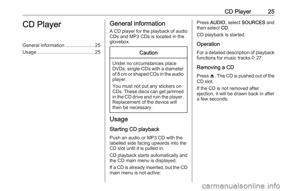 OPEL GRANDLAND X 2018 Infotainment system CD Player25CD PlayerGeneral information.....................25
Usage .......................................... 25General information
A CD player for the playback of audio CDs and MP3 CDs is located i OPEL GRANDLAND X 2018 Infotainment system CD Player25CD PlayerGeneral information.....................25
Usage .......................................... 25General information
A CD player for the playback of audio CDs and MP3 CDs is located i