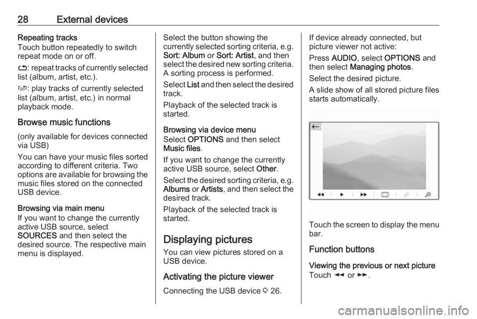 OPEL GRANDLAND X 2018  Infotainment system 28External devicesRepeating tracks
Touch button repeatedly to switch
repeat mode on or off.
– : repeat tracks of currently selected
list (album, artist, etc.).
Þ : play tracks of currently selected