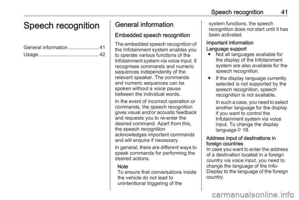 OPEL GRANDLAND X 2018  Infotainment system Speech recognition41Speech recognitionGeneral information.....................41
Usage .......................................... 42General information
Embedded speech recognition
The embedded speech 