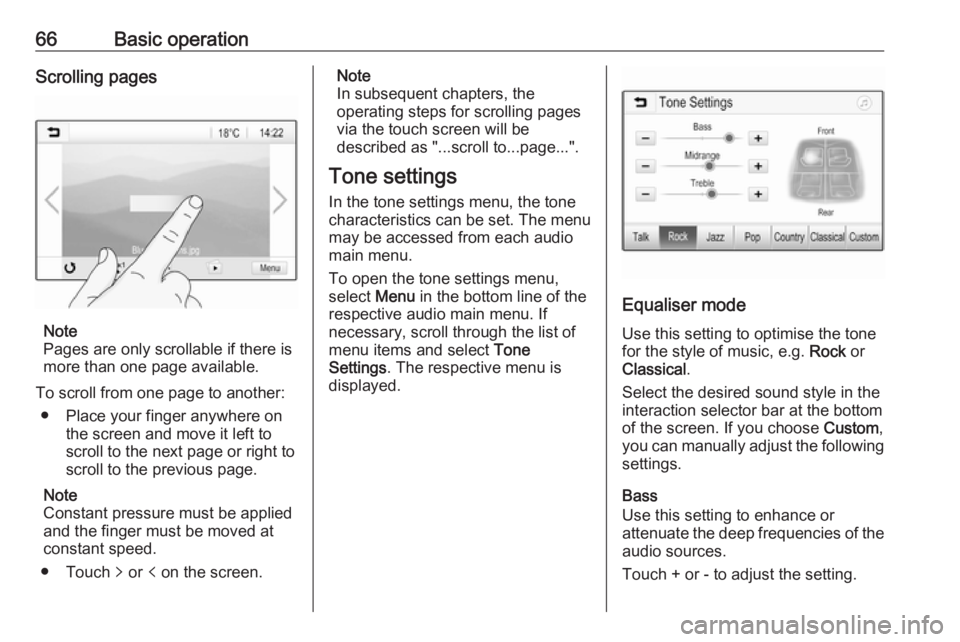 OPEL GRANDLAND X 2018  Infotainment system 66Basic operationScrolling pages
Note
Pages are only scrollable if there is
more than one page available.
To scroll from one page to another: ● Place your finger anywhere on the screen and move it l