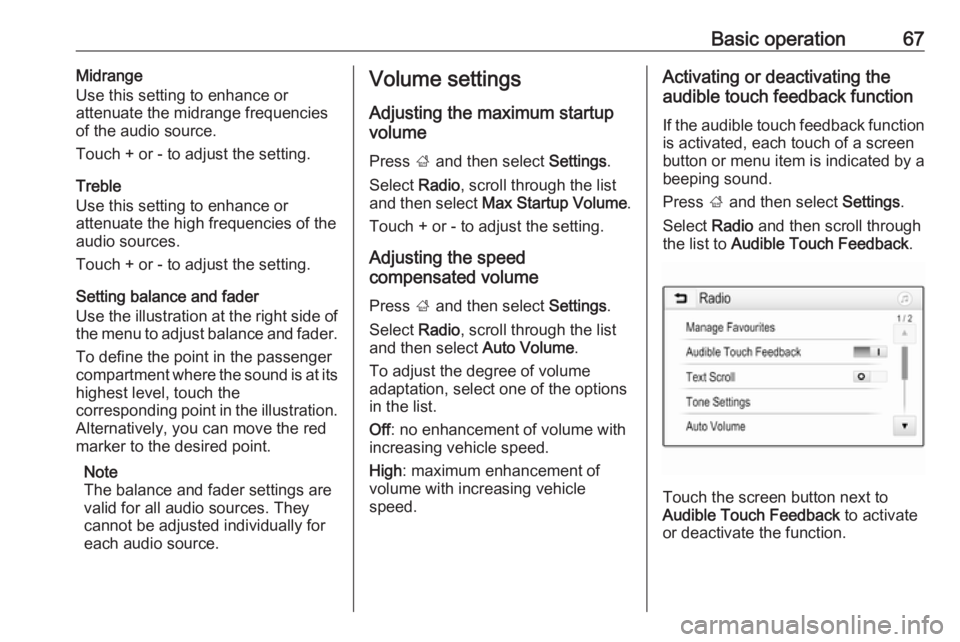 OPEL GRANDLAND X 2018  Infotainment system Basic operation67Midrange
Use this setting to enhance or
attenuate the midrange frequencies
of the audio source.
Touch + or - to adjust the setting.
Treble
Use this setting to enhance or
attenuate the