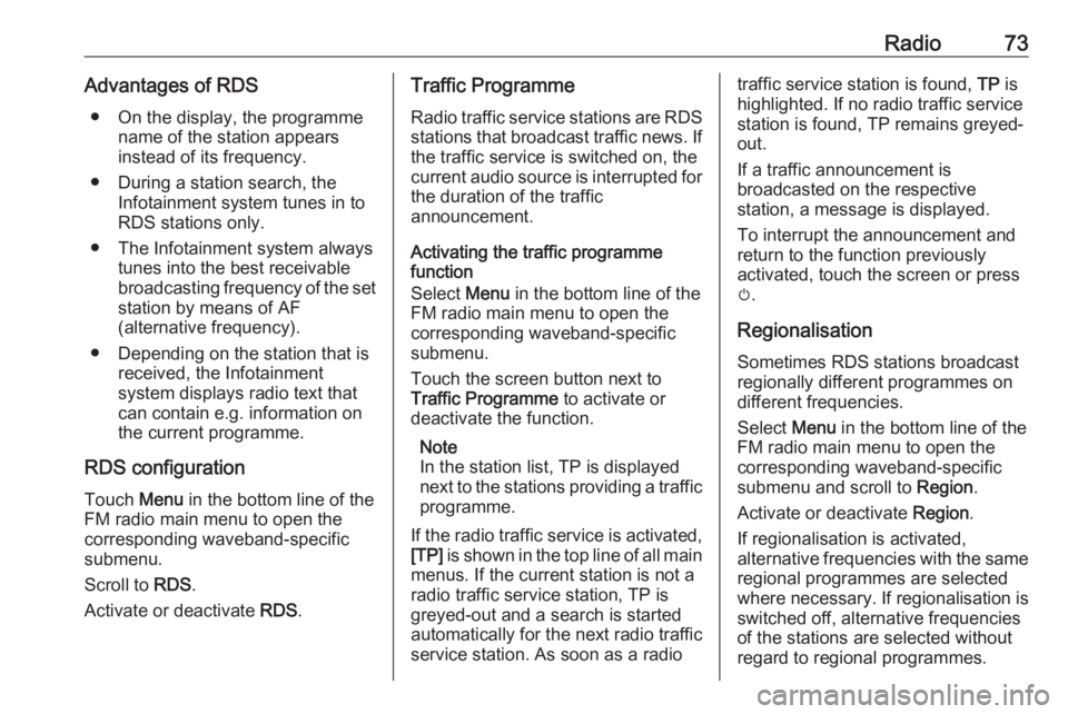 OPEL GRANDLAND X 2018  Infotainment system Radio73Advantages of RDS● On the display, the programme name of the station appears
instead of its frequency.
● During a station search, the Infotainment system tunes in to
RDS stations only.
● 