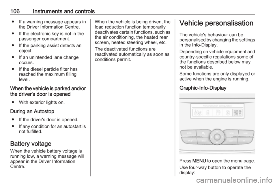 OPEL GRANDLAND X 2018  Infotainment system 106Instruments and controls● If a warning message appears inthe Driver Information Centre.
● If the electronic key is not in the passenger compartment.
● If the parking assist detects an object.