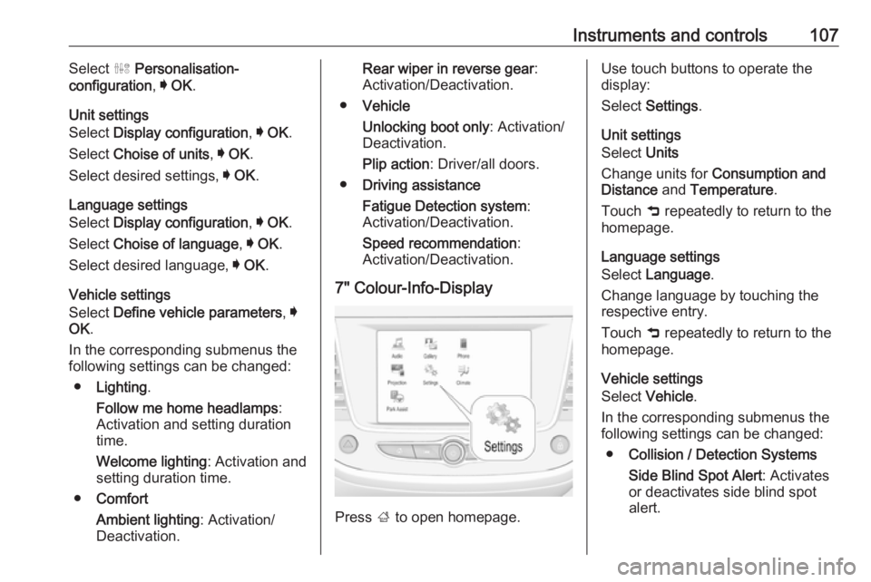 OPEL GRANDLAND X 2018  Infotainment system Instruments and controls107Select ˆ Personalisation-
configuration , I OK .
Unit settings
Select  Display configuration , I OK .
Select  Choise of units , I OK .
Select desired settings,  I OK .
Lang
