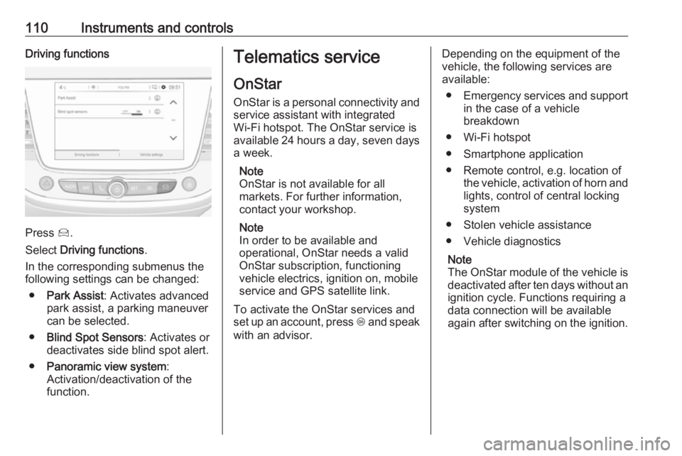 OPEL GRANDLAND X 2018 Infotainment system 110Instruments and controlsDriving functions
Press Í.
Select Driving functions .
In the corresponding submenus the
following settings can be changed:
● Park Assist : Activates advanced
park assist OPEL GRANDLAND X 2018 Infotainment system 110Instruments and controlsDriving functions
Press Í.
Select Driving functions .
In the corresponding submenus the
following settings can be changed:
● Park Assist : Activates advanced
park assist