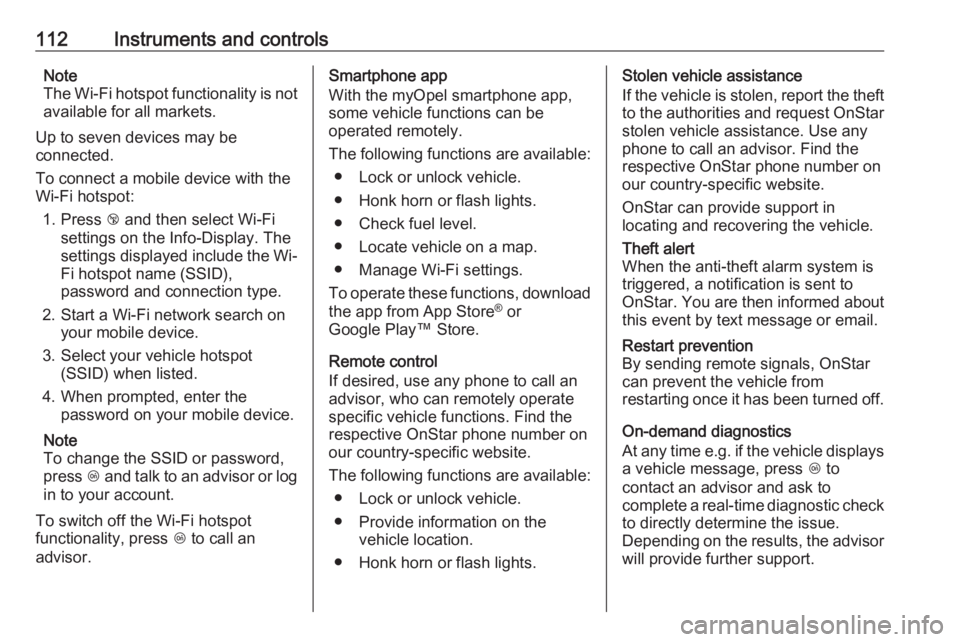 OPEL GRANDLAND X 2018  Infotainment system 112Instruments and controlsNote
The Wi-Fi hotspot functionality is not available for all markets.
Up to seven devices may be
connected.
To connect a mobile device with the
Wi-Fi hotspot:
1. Press  j a