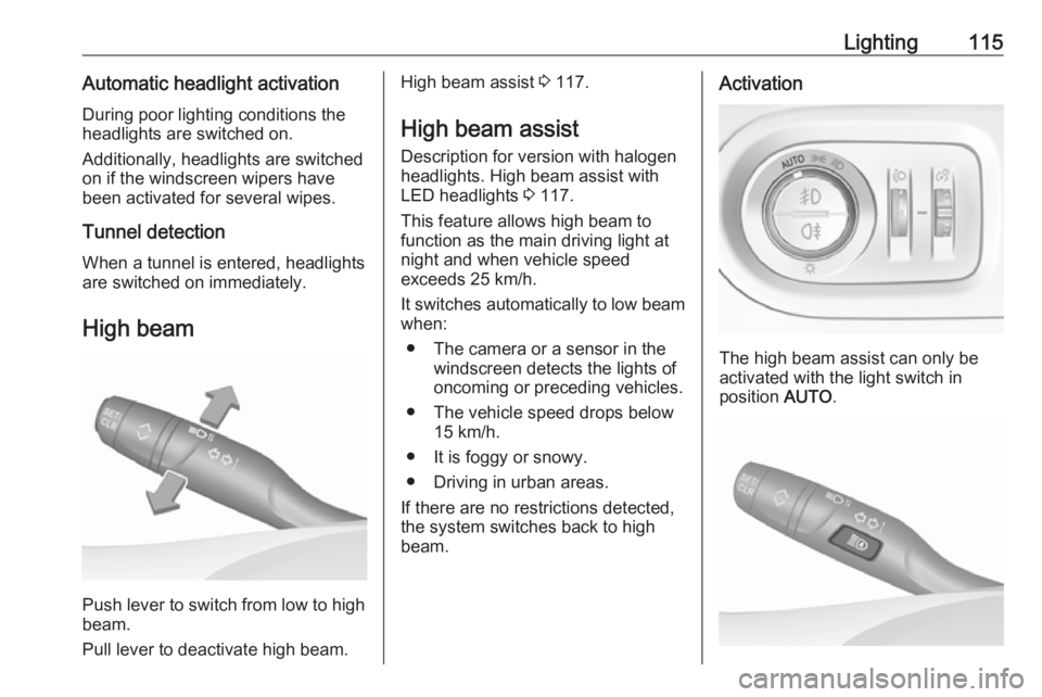 OPEL GRANDLAND X 2018  Infotainment system Lighting115Automatic headlight activation
During poor lighting conditions the
headlights are switched on.
Additionally, headlights are switched
on if the windscreen wipers have
been activated for seve