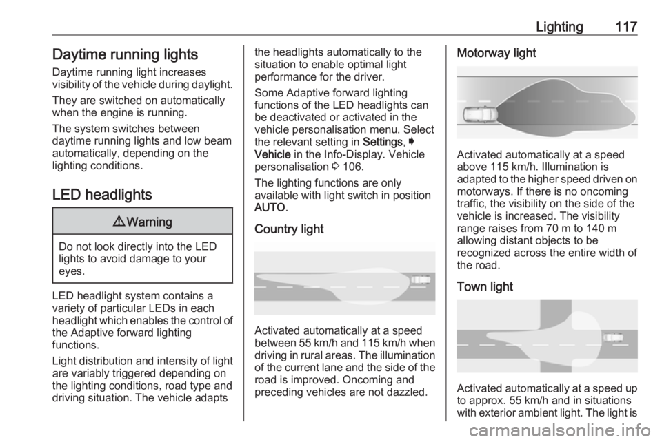 OPEL GRANDLAND X 2018  Infotainment system Lighting117Daytime running lightsDaytime running light increases
visibility of the vehicle during daylight.
They are switched on automatically
when the engine is running.
The system switches between
d