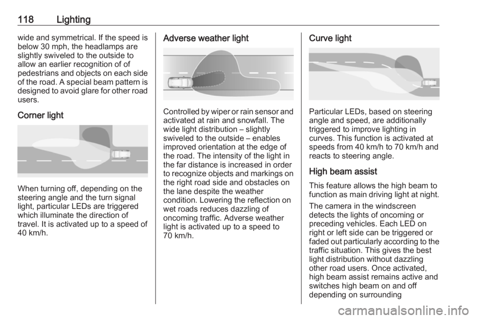 OPEL GRANDLAND X 2018  Infotainment system 118Lightingwide and symmetrical. If the speed is
below 30 mph, the headlamps are
slightly swiveled to the outside to
allow an earlier recognition of of
pedestrians and objects on each side
of the road