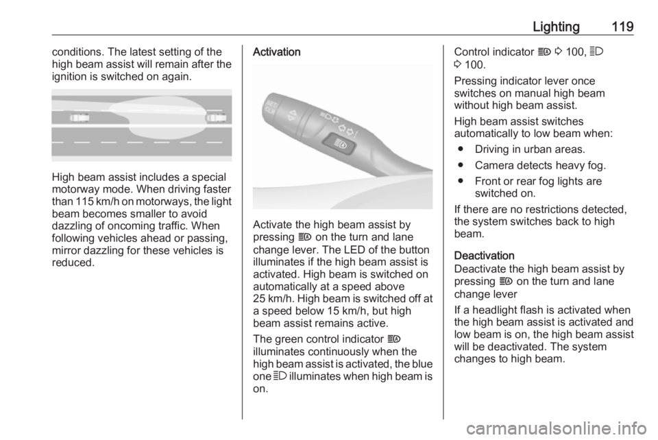 OPEL GRANDLAND X 2018  Infotainment system Lighting119conditions. The latest setting of the
high beam assist will remain after the
ignition is switched on again.
High beam assist includes a special
motorway mode. When driving faster
than 115 k