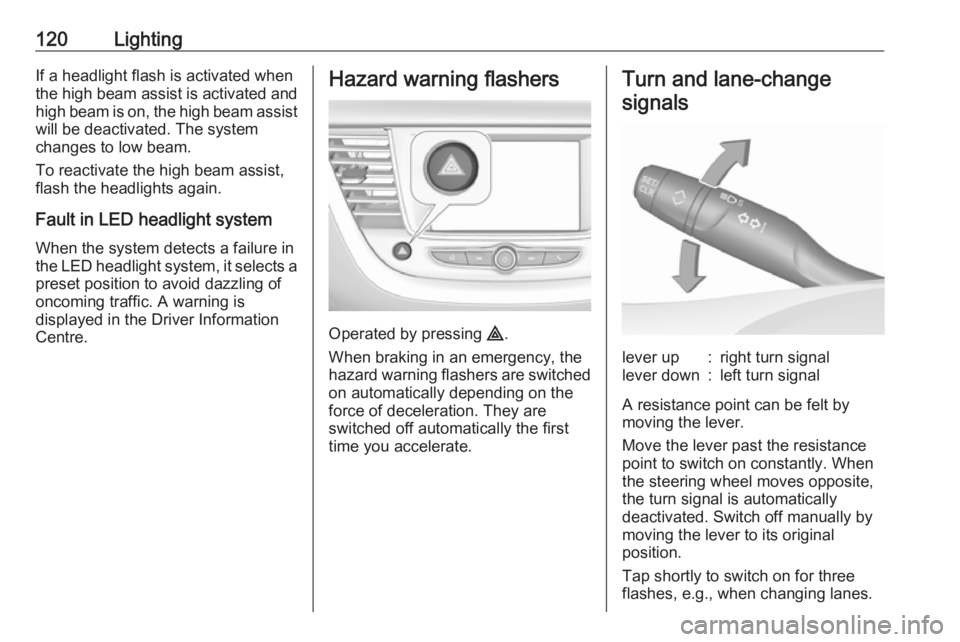 OPEL GRANDLAND X 2018  Infotainment system 120LightingIf a headlight flash is activated when
the high beam assist is activated and
high beam is on, the high beam assist will be deactivated. The system
changes to low beam.
To reactivate the hig