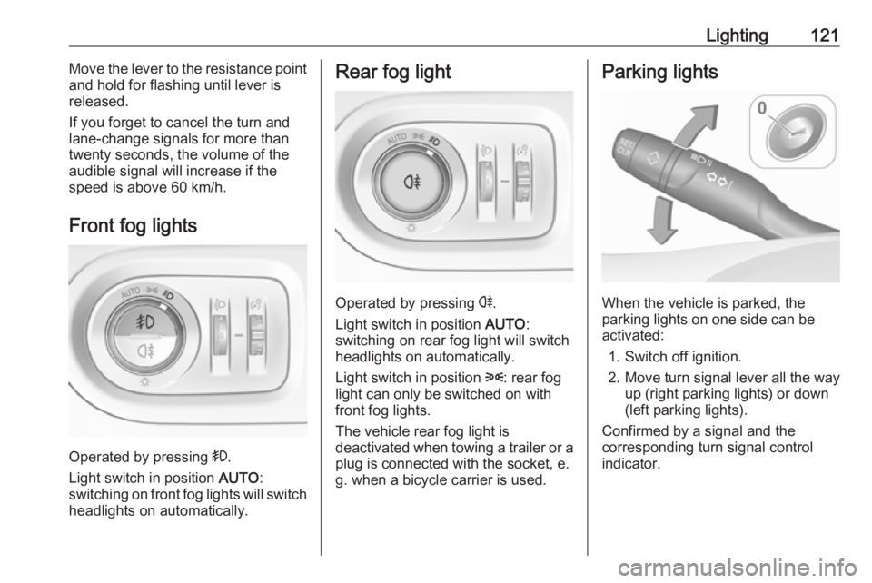 OPEL GRANDLAND X 2018  Infotainment system Lighting121Move the lever to the resistance point
and hold for flashing until lever is
released.
If you forget to cancel the turn and
lane-change signals for more than
twenty seconds, the volume of th