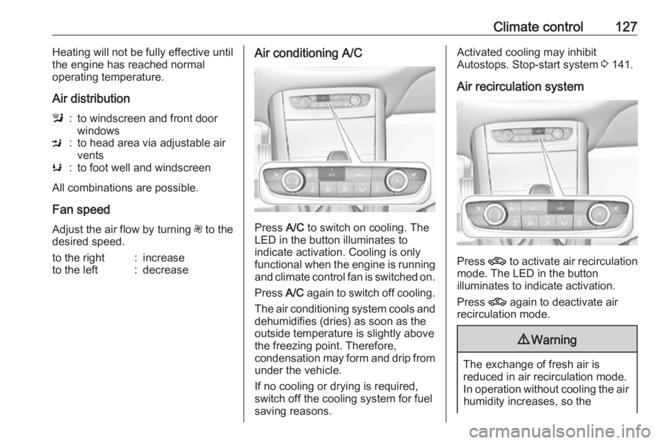 OPEL GRANDLAND X 2018  Infotainment system Climate control127Heating will not be fully effective until
the engine has reached normal
operating temperature.
Air distributionl:to windscreen and front door
windowsM:to head area via adjustable air