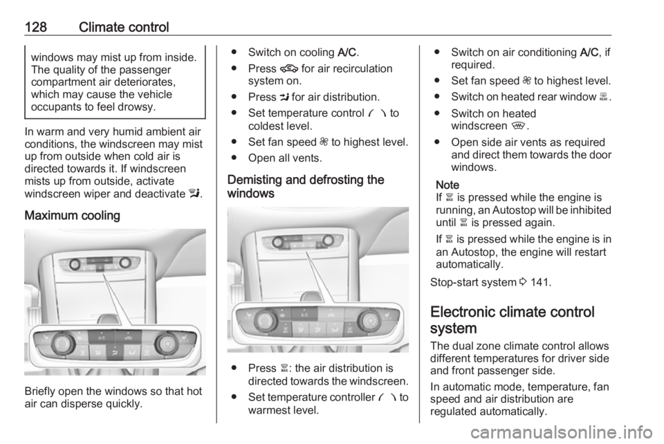 OPEL GRANDLAND X 2018  Infotainment system 128Climate controlwindows may mist up from inside.
The quality of the passenger
compartment air deteriorates,
which may cause the vehicle
occupants to feel drowsy.
In warm and very humid ambient air c