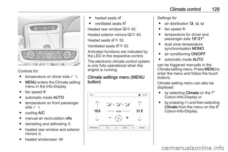 OPEL GRANDLAND X 2018  Infotainment system Climate control129
Controls for:● temperature on driver side  £
● MENU  enters the Climate setting
menu in the Info-Display
● fan speed  Z
● automatic mode  AUTO
● temperature on front pass