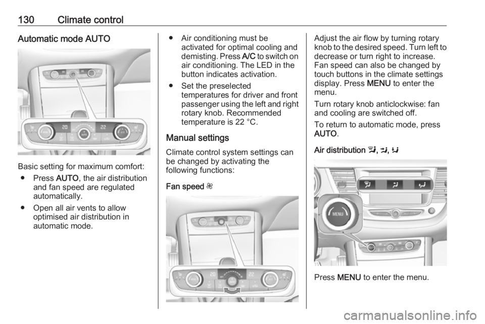 OPEL GRANDLAND X 2018  Infotainment system 130Climate controlAutomatic mode AUTO
Basic setting for maximum comfort:● Press  AUTO, the air distribution
and fan speed are regulated
automatically.
● Open all air vents to allow optimised air d