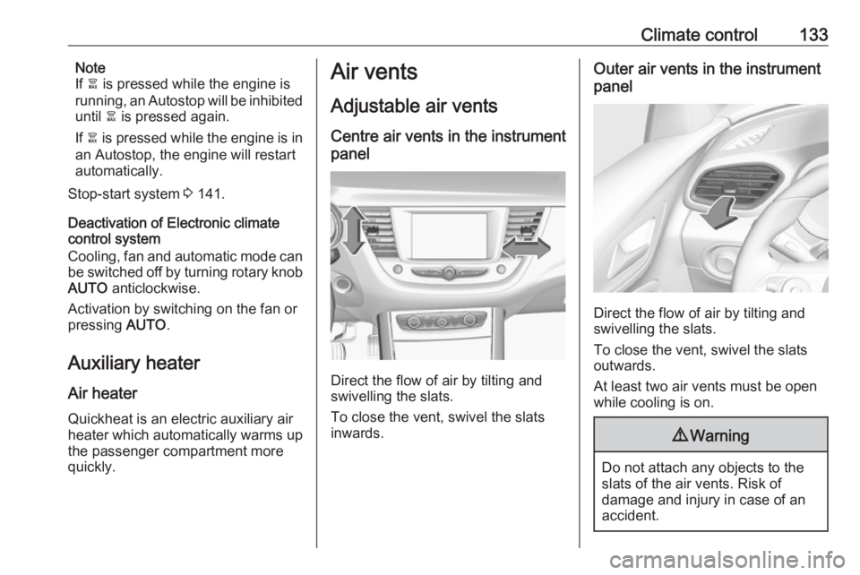 OPEL GRANDLAND X 2018 Infotainment system Climate control133Note
If à is pressed while the engine is
running, an Autostop will be inhibited
until à is pressed again.
If à is pressed while the engine is in
an Autostop, the engine will re OPEL GRANDLAND X 2018 Infotainment system Climate control133Note
If à is pressed while the engine is
running, an Autostop will be inhibited
until à is pressed again.
If à is pressed while the engine is in
an Autostop, the engine will re