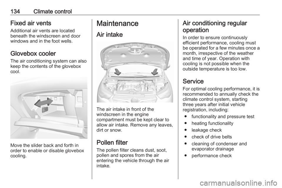 OPEL GRANDLAND X 2018 Infotainment system 134Climate controlFixed air vents
Additional air vents are located
beneath the windscreen and door
windows and in the foot wells.
Glovebox cooler The air conditioning system can also
keep the contents OPEL GRANDLAND X 2018 Infotainment system 134Climate controlFixed air vents
Additional air vents are located
beneath the windscreen and door
windows and in the foot wells.
Glovebox cooler The air conditioning system can also
keep the contents