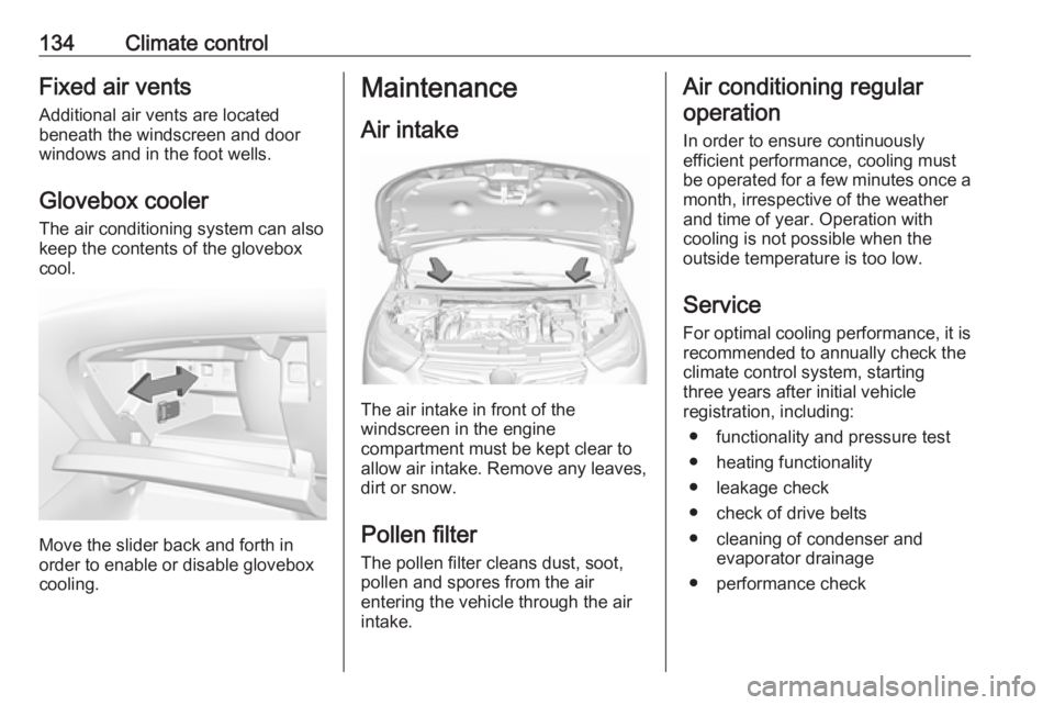 OPEL GRANDLAND X 2018  Infotainment system 134Climate controlFixed air vents
Additional air vents are located
beneath the windscreen and door
windows and in the foot wells.
Glovebox cooler The air conditioning system can also
keep the contents