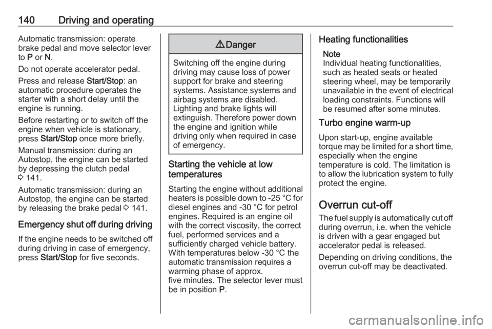 OPEL GRANDLAND X 2018  Infotainment system 140Driving and operatingAutomatic transmission: operate
brake pedal and move selector lever
to  P or  N.
Do not operate accelerator pedal.
Press and release  Start/Stop: an
automatic procedure operate