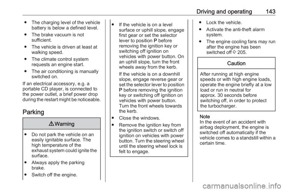 OPEL GRANDLAND X 2018  Infotainment system Driving and operating143● The charging level of the vehiclebattery is below a defined level.
● The brake vacuum is not sufficient.
● The vehicle is driven at least at walking speed.
● The clim