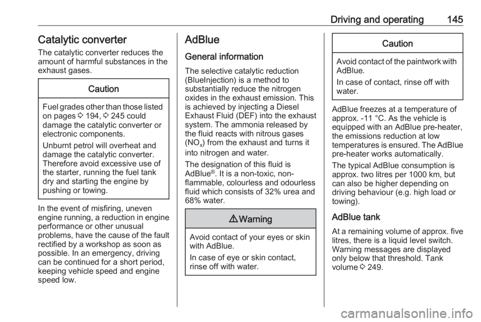 OPEL GRANDLAND X 2018  Infotainment system Driving and operating145Catalytic converter
The catalytic converter reduces the
amount of harmful substances in the
exhaust gases.Caution
Fuel grades other than those listed on pages  3 194,  3 245 co
