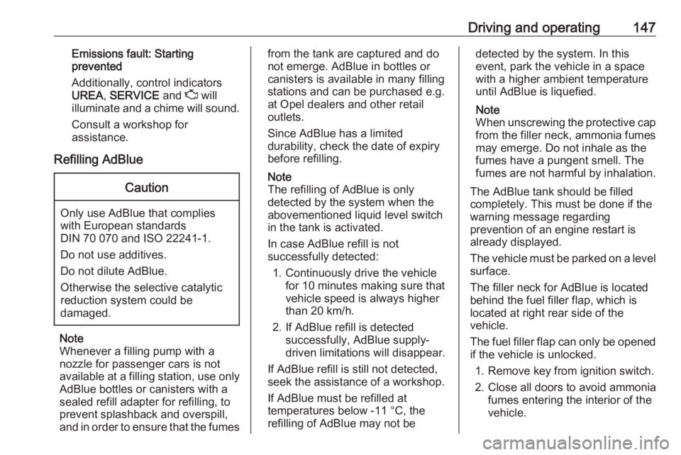 OPEL GRANDLAND X 2018  Infotainment system Driving and operating147Emissions fault: Starting
prevented
Additionally, control indicators
UREA , SERVICE  and Z will
illuminate and a chime will sound.
Consult a workshop for
assistance.
Refilling 