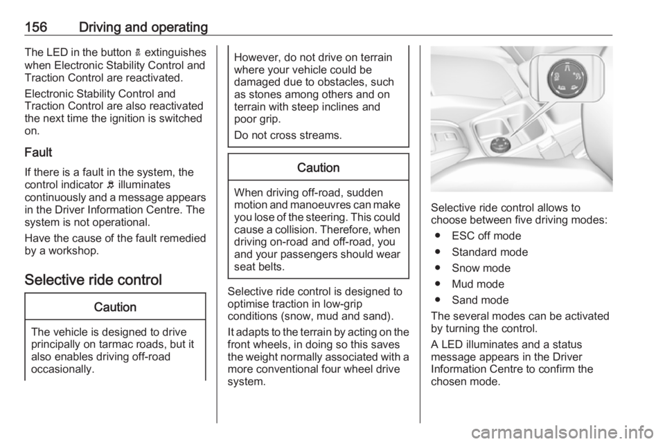 OPEL GRANDLAND X 2018  Infotainment system 156Driving and operatingThe LED in the button a extinguishes
when Electronic Stability Control and
Traction Control are reactivated.
Electronic Stability Control and
Traction Control are also reactiva