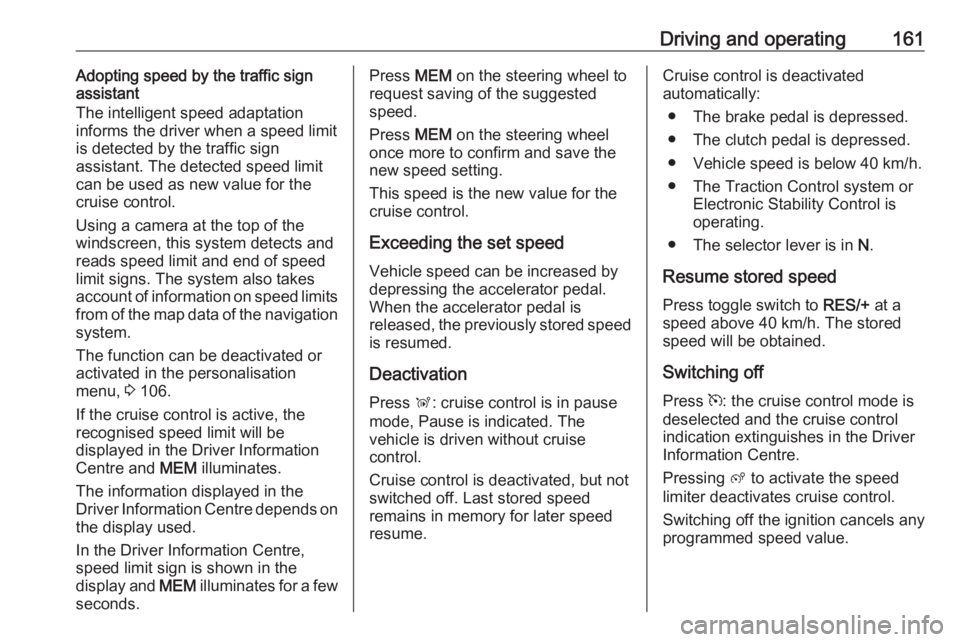 OPEL GRANDLAND X 2018  Infotainment system Driving and operating161Adopting speed by the traffic sign
assistant
The intelligent speed adaptation
informs the driver when a speed limit
is detected by the traffic sign
assistant. The detected spee