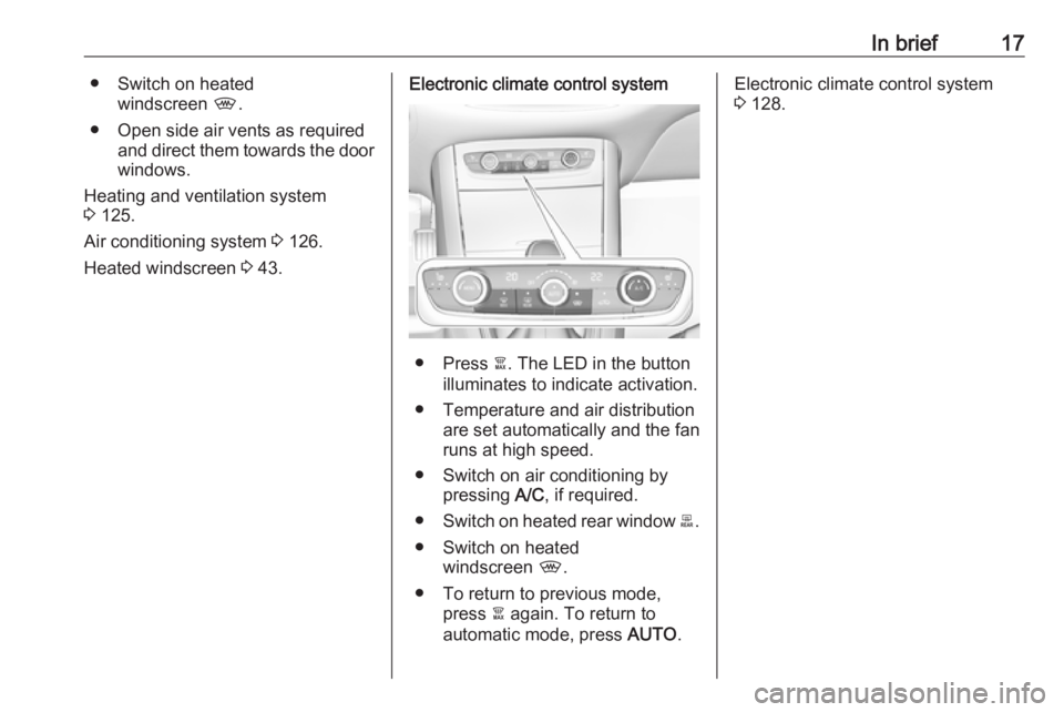 OPEL GRANDLAND X 2018  Infotainment system In brief17● Switch on heatedwindscreen  ,.
● Open side air vents as required and direct them towards the doorwindows.
Heating and ventilation system
3  125.
Air conditioning system  3 126.
Heated 