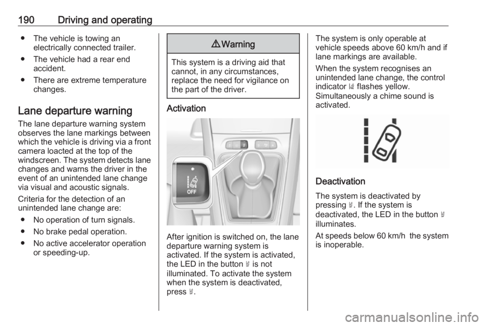 OPEL GRANDLAND X 2018  Infotainment system 190Driving and operating● The vehicle is towing anelectrically connected trailer.
● The vehicle had a rear end accident.
● There are extreme temperature changes.
Lane departure warning The lane 