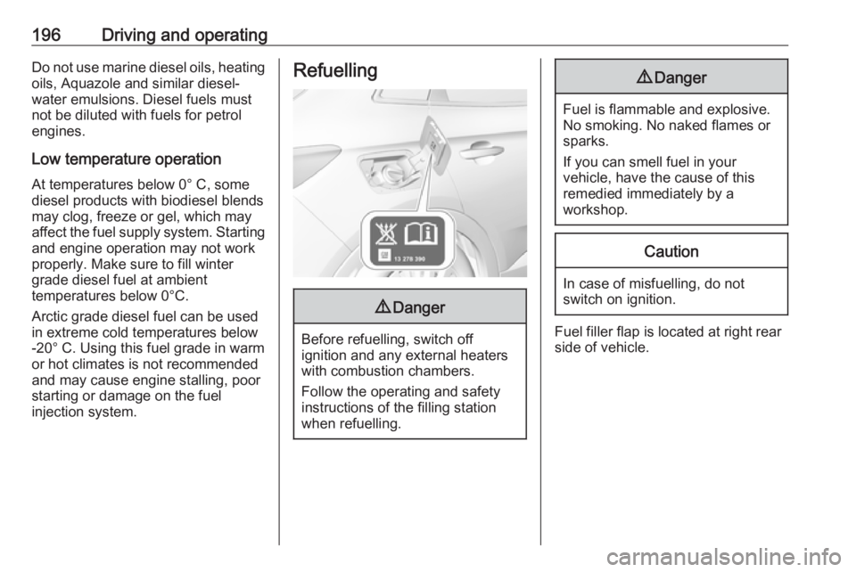 OPEL GRANDLAND X 2018 Infotainment system 196Driving and operatingDo not use marine diesel oils, heating
oils, Aquazole and similar diesel-
water emulsions. Diesel fuels must
not be diluted with fuels for petrol
engines.
Low temperature opera OPEL GRANDLAND X 2018 Infotainment system 196Driving and operatingDo not use marine diesel oils, heating
oils, Aquazole and similar diesel-
water emulsions. Diesel fuels must
not be diluted with fuels for petrol
engines.
Low temperature opera