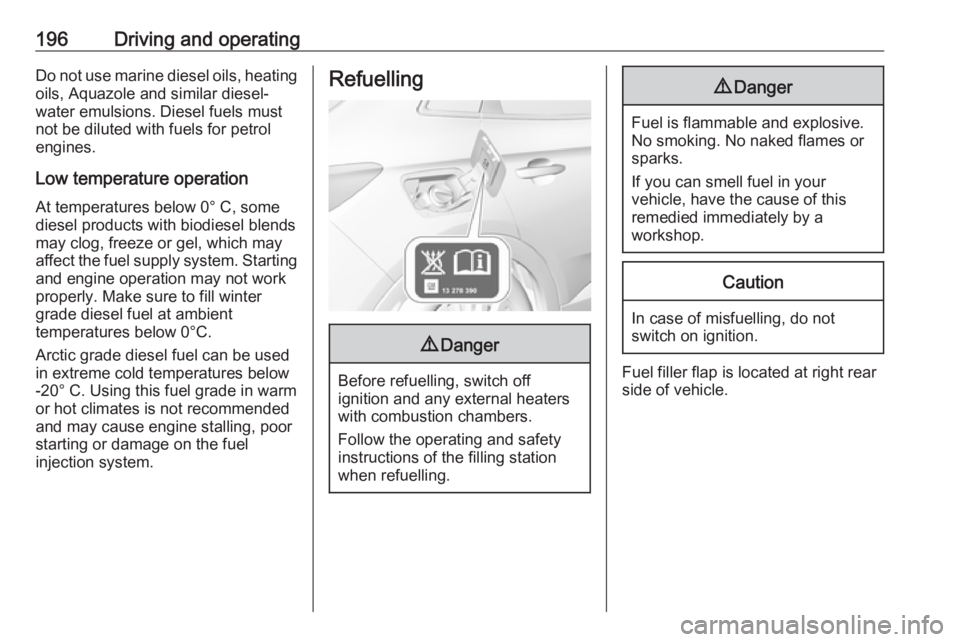 OPEL GRANDLAND X 2018  Infotainment system 196Driving and operatingDo not use marine diesel oils, heating
oils, Aquazole and similar diesel-
water emulsions. Diesel fuels must
not be diluted with fuels for petrol
engines.
Low temperature opera