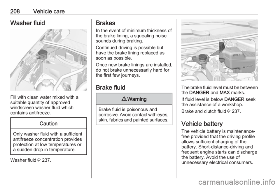 OPEL GRANDLAND X 2018  Infotainment system 208Vehicle careWasher fluid
Fill with clean water mixed with a
suitable quantity of approved
windscreen washer fluid which
contains antifreeze.
Caution
Only washer fluid with a sufficient
antifreeze c