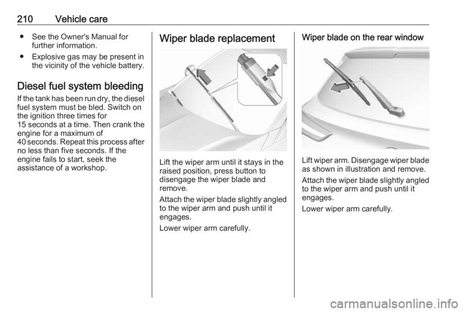 OPEL GRANDLAND X 2018  Infotainment system 210Vehicle care● See the Owner's Manual forfurther information.
● Explosive gas may be present in the vicinity of the vehicle battery.
Diesel fuel system bleeding If the tank has been run dry,