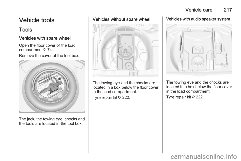 OPEL GRANDLAND X 2018  Infotainment system Vehicle care217Vehicle tools
Tools
Vehicles with spare wheel
Open the floor cover of the load
compartment  3 74.
Remove the cover of the tool box.
The jack, the towing eye, chocks and
the tools are lo