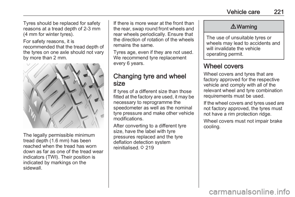 OPEL GRANDLAND X 2018  Infotainment system Vehicle care221Tyres should be replaced for safety
reasons at a tread depth of 2-3 mm
(4 mm for winter tyres).
For safety reasons, it is
recommended that the tread depth of
the tyres on one axle shoul