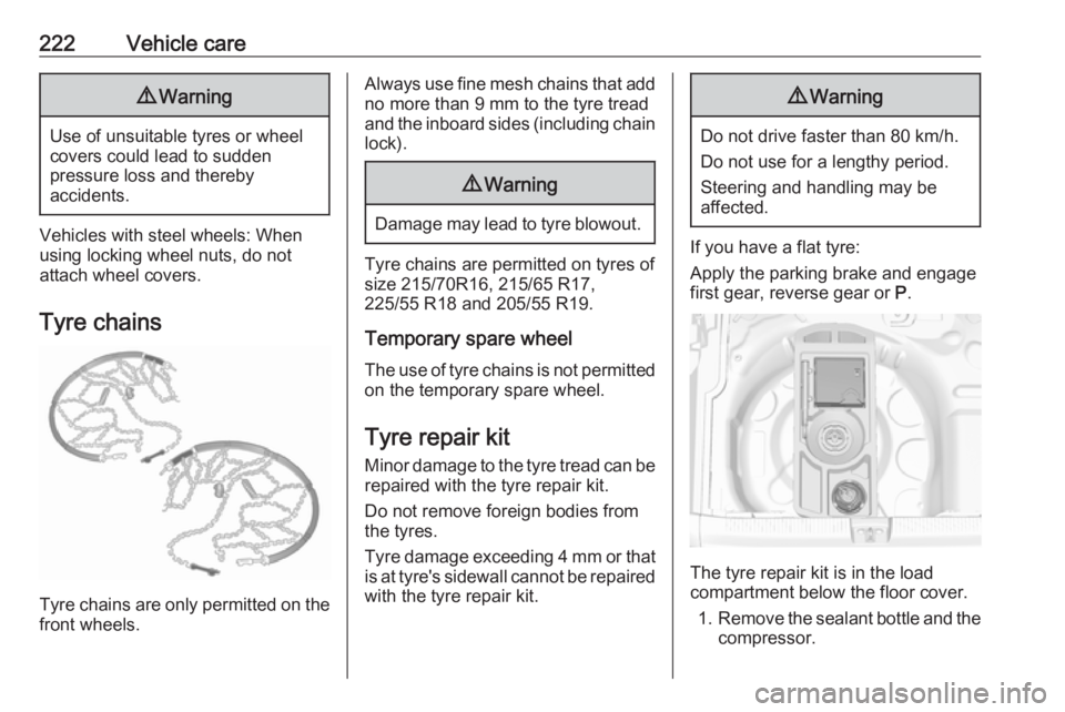 OPEL GRANDLAND X 2018  Infotainment system 222Vehicle care9Warning
Use of unsuitable tyres or wheel
covers could lead to sudden
pressure loss and thereby
accidents.
Vehicles with steel wheels: When
using locking wheel nuts, do not
attach wheel