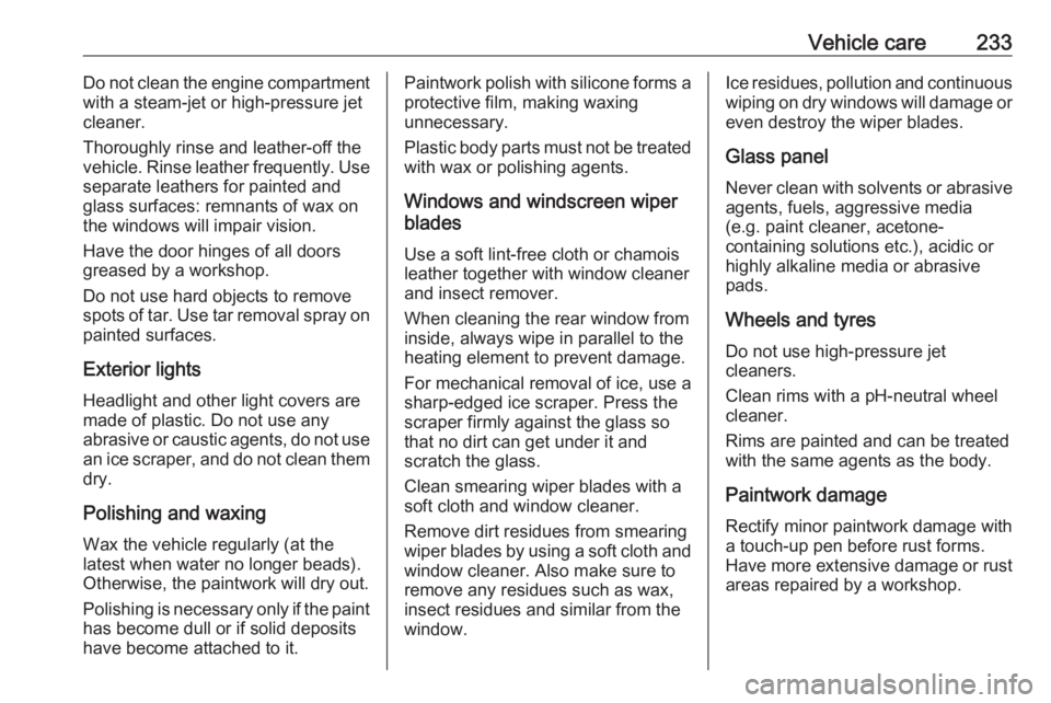 OPEL GRANDLAND X 2018  Infotainment system Vehicle care233Do not clean the engine compartment
with a steam-jet or high-pressure jet
cleaner.
Thoroughly rinse and leather-off the
vehicle. Rinse leather frequently. Use
separate leathers for pain