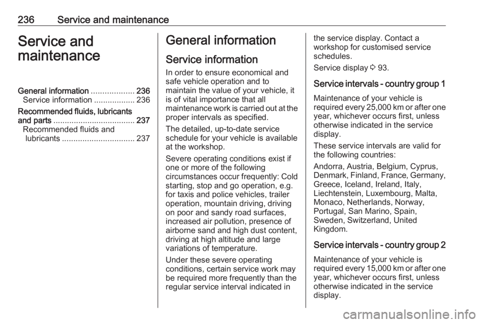 OPEL GRANDLAND X 2018  Infotainment system 236Service and maintenanceService and
maintenanceGeneral information ...................236
Service information ..................236
Recommended fluids, lubricants
and parts .........................
