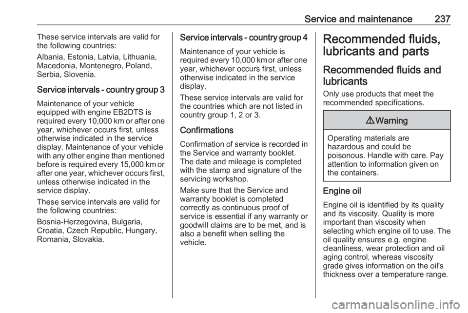 OPEL GRANDLAND X 2018  Infotainment system Service and maintenance237These service intervals are valid for
the following countries:
Albania, Estonia, Latvia, Lithuania,
Macedonia, Montenegro, Poland, Serbia, Slovenia.
Service intervals - count