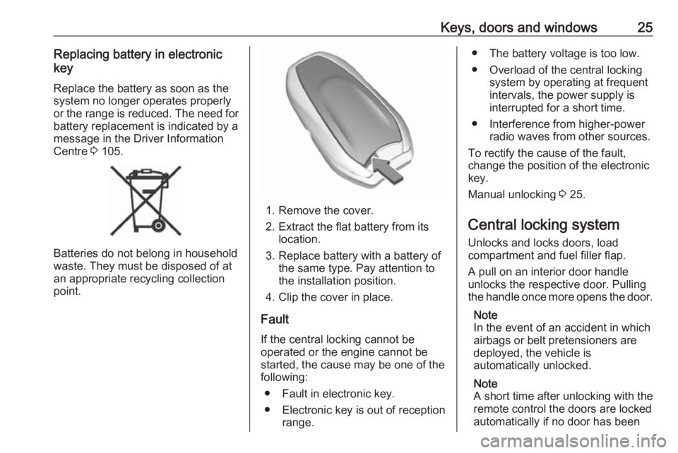 OPEL GRANDLAND X 2018  Infotainment system Keys, doors and windows25Replacing battery in electronic
key
Replace the battery as soon as the
system no longer operates properly or the range is reduced. The need for battery replacement is indicate
