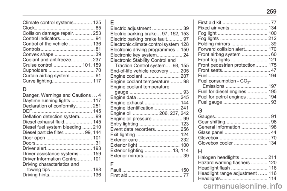 OPEL GRANDLAND X 2018  Infotainment system 259Climate control systems.............125
Clock............................................. 85
Collision damage repair ..............253
Control indicators.......................... 94
Control of th