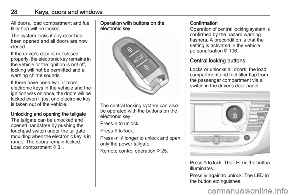 OPEL GRANDLAND X 2018  Infotainment system 28Keys, doors and windowsAll doors, load compartment and fuel
filler flap will be locked.
The system locks if any door has
been opened and all doors are now
closed.
If the driver's door is not clo
