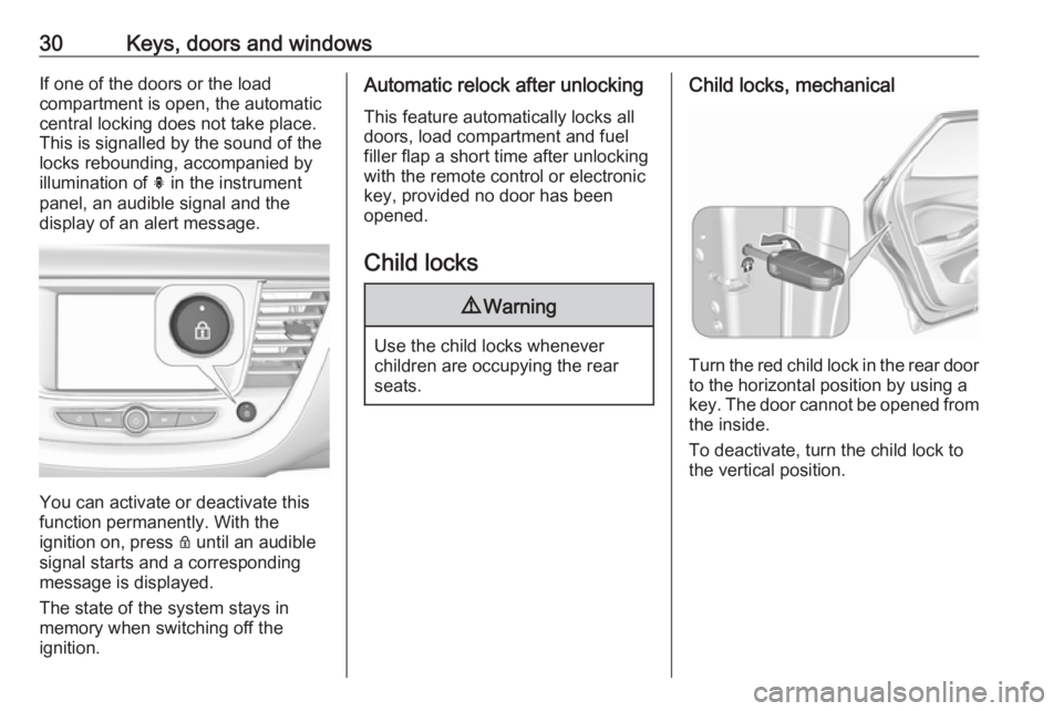OPEL GRANDLAND X 2018  Infotainment system 30Keys, doors and windowsIf one of the doors or the load
compartment is open, the automatic
central locking does not take place.
This is signalled by the sound of the
locks rebounding, accompanied by

