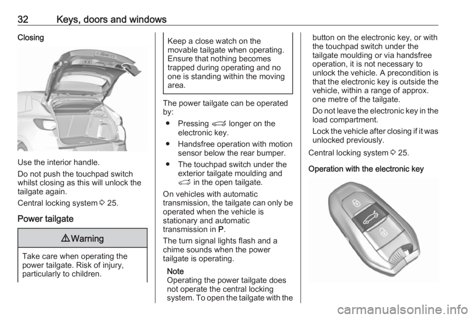 OPEL GRANDLAND X 2018  Infotainment system 32Keys, doors and windowsClosing
Use the interior handle.
Do not push the touchpad switch
whilst closing as this will unlock the
tailgate again.
Central locking system  3 25.
Power tailgate
9 Warning
