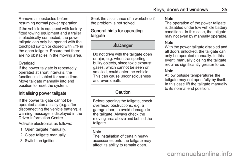 OPEL GRANDLAND X 2018  Infotainment system Keys, doors and windows35Remove all obstacles before
resuming normal power operation.
If the vehicle is equipped with factory-
fitted towing equipment and a trailer
is electrically connected, the powe