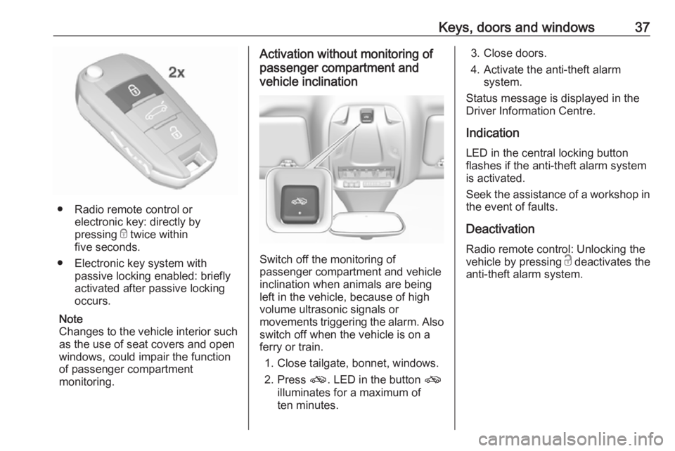 OPEL GRANDLAND X 2018 Infotainment system Keys, doors and windows37
● Radio remote control orelectronic key: directly by
pressing e twice within
five seconds.
● Electronic key system with passive locking enabled: briefly
activated after OPEL GRANDLAND X 2018 Infotainment system Keys, doors and windows37
● Radio remote control orelectronic key: directly by
pressing e twice within
five seconds.
● Electronic key system with passive locking enabled: briefly
activated after